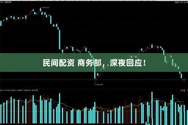 民间配资 商务部，深夜回应！